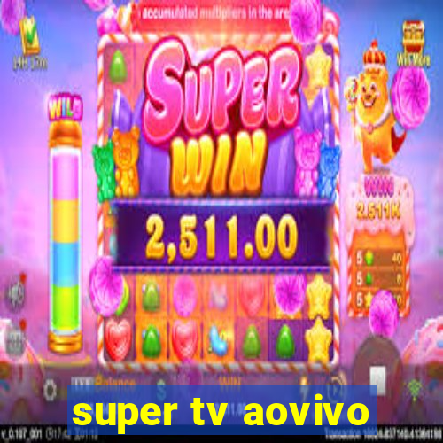 super tv aovivo